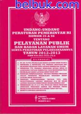 Undang-undang Peraturan Pemerintah RI No. 25 & 96 Tentang Pelayanan Publik dan Badan Layanan Umum. Serta Peraturan Pelaksanaannya Tahun 2012-2013